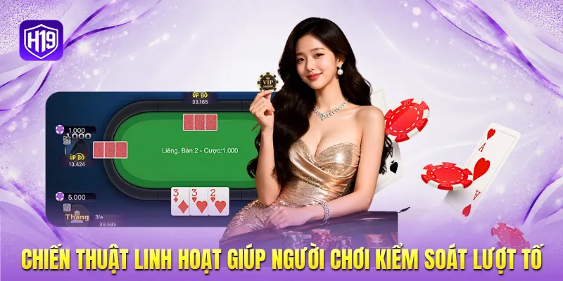Chiến thuật linh hoạt giúp người chơi kiểm soát lượt tố Chiến thuật linh hoạt giúp người chơi kiểm soát lượt tố