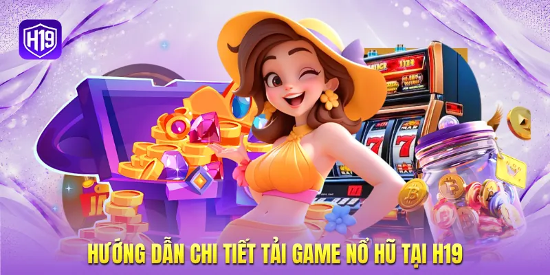 Hướng dẫn chi tiết tải game nổ hũ tại H19 Hướng dẫn chi tiết tải game nổ hũ tại H19