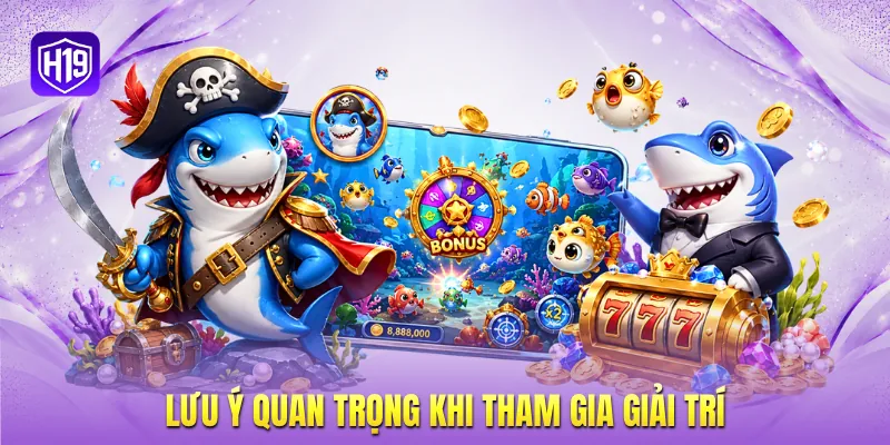 Lưu ý quan trọng khi tham gia giải trí Lưu ý quan trọng khi tham gia giải trí