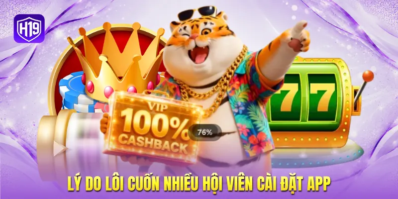 Lý do lôi cuốn nhiều hội viên cài đặt app Lý do lôi cuốn nhiều hội viên cài đặt app