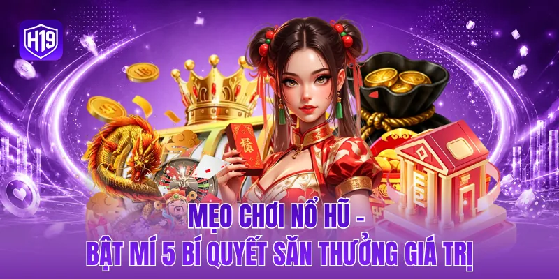 Mẹo chơi nổ hũ - Bật mí 5 bí quyết săn thưởng giá trị