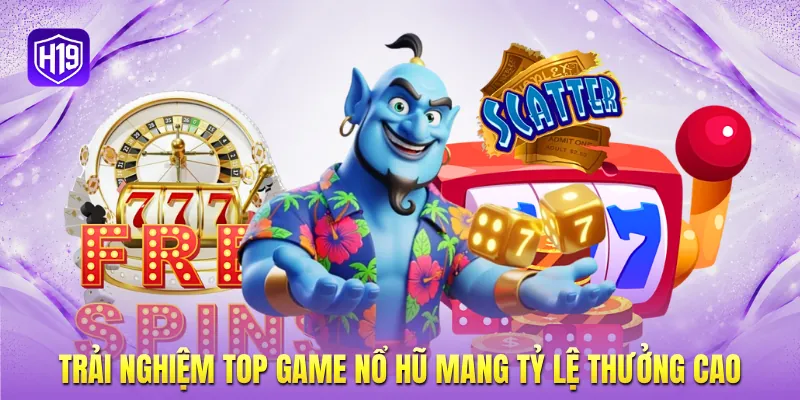 Trải nghiệm top game nổ hũ mang tỷ lệ thưởng cao Trải nghiệm top game nổ hũ mang tỷ lệ thưởng cao